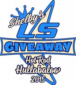 Shelby’s Way… Presents The Hot Rod Hullabaloo LS Engine Giveaway 2015