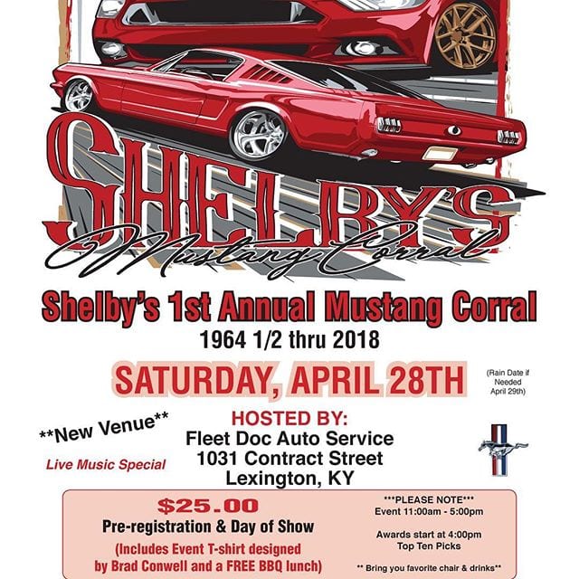 Shelby’s Mustang Corral !!! A Show within a Show Hosted by the Central Kentucky Mustang Association 
NEW FOR THIS YEAR !!! Shelby’s Mustang Corral for 64 1/2 to 2018 Mustangs.

Pre-Registration is Open for this years 
1st Annual Shelby’s Mustang Corral at:
www.shelbysway.com it’s easy and with Pre-Registration it guarantees your spot and T-shirt for just $25 ( and we feed ya ).
Plus the “Best Thing” is Shelby’s Way benefits from all the funds raised. Info below: **Please Note!** Event runs from 11:00am – 5:00pm (we ask that ya don’t start arriving till 9:30am) **Awards will start at 3:30pm ** Top 10 Picks (Shelby’s Mustang Corral Participants will have a Special T-shirt Design by Brad Conwell owner of Expression Designs)